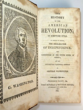 The History of the American Revolution; in Scripture Style. To Which is Added, The Declaration of Independence, the Constitution of the United States of America, and the Interesting Farewell Address of General Washington