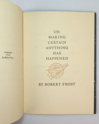 On Making Certain Anything Has Happened - a typed, signed, pre-publication issue of this poem, as well as its first publication in Frost's 1945 Christmas Card