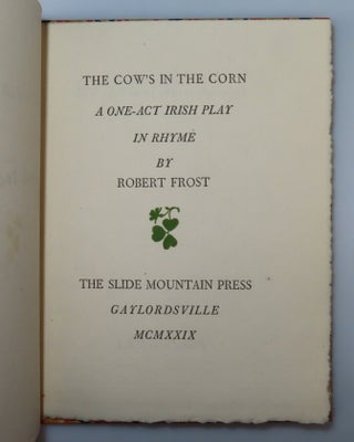 The Cow's in the Corn: A One-Act Irish Play in Rhyme, this copy a singular 20th century convocation of five literary associations, being copy #51 of 91 signed by Frost, also signed by the publishers James & Hilda Wells, accompanied by a 17 October 1929 autograph letter signed by Frost's friend and fellow poet Edward Arlington Robinson thanking Wells for the gift of a copy, and featuring the bookplate of the great bibliophile Frederick B. Adams with his notes on provenance