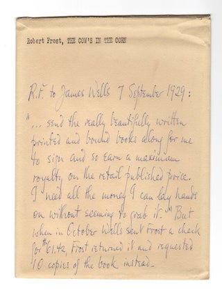 The Cow's in the Corn: A One-Act Irish Play in Rhyme, this copy a singular 20th century convocation of five literary associations, being copy #51 of 91 signed by Frost, also signed by the publishers James & Hilda Wells, accompanied by a 17 October 1929 autograph letter signed by Frost's friend and fellow poet Edward Arlington Robinson thanking Wells for the gift of a copy, and featuring the bookplate of the great bibliophile Frederick B. Adams with his notes on provenance